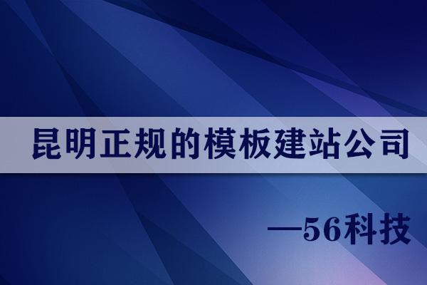 昆明正規(guī)的模板建站公司哪家靠譜？