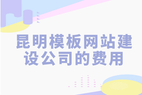 昆明模板網(wǎng)站建設(shè)公司的費(fèi)用