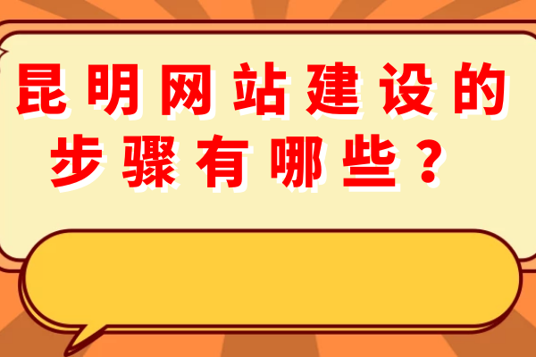 昆明網(wǎng)站建設(shè)的步驟有哪些？