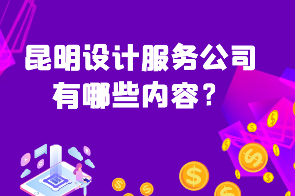 昆明設(shè)計服務(wù)公司有哪些內(nèi)容？