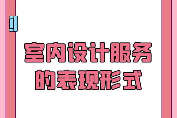 室內(nèi)設(shè)計服務(wù)的表現(xiàn)形式