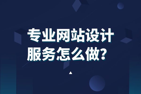 專業(yè)網(wǎng)站設(shè)計(jì)服務(wù)怎么做？