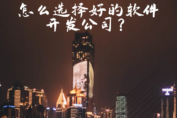 怎么選擇好的軟件開(kāi)發(fā)公司？