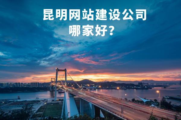 昆明網(wǎng)站建設(shè)公司哪家好？