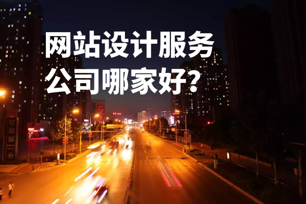 網(wǎng)站設(shè)計服務(wù)公司哪家好？
