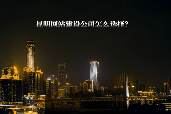 昆明網(wǎng)站建設(shè)公司怎么選擇？