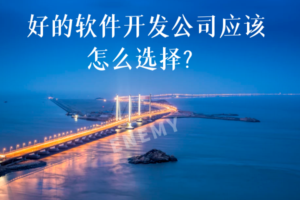 好的軟件開發(fā)公司應該怎么選擇？